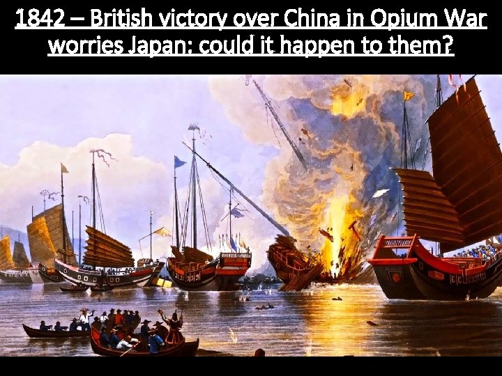 1842 – British victory over China in Opium War worries Japan: could it happen