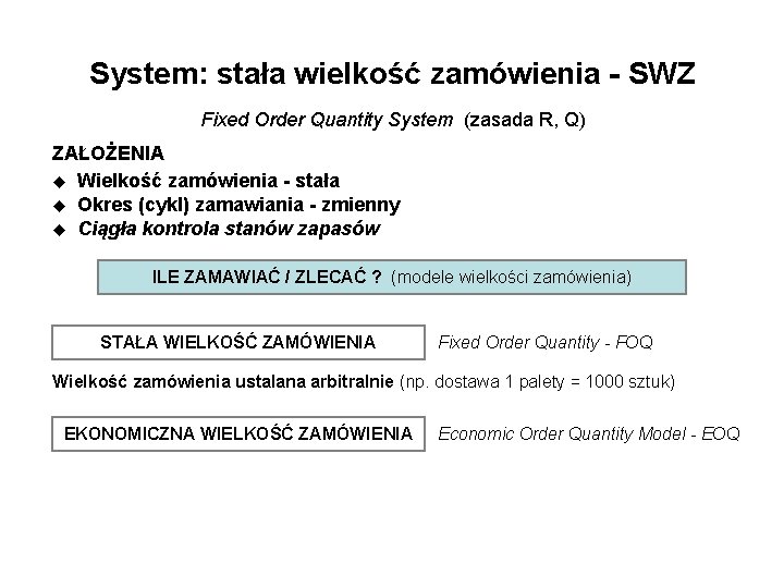 System: stała wielkość zamówienia - SWZ Fixed Order Quantity System (zasada R, Q) ZAŁOŻENIA System: stała wielkość zamówienia - SWZ Fixed Order Quantity System (zasada R, Q) ZAŁOŻENIA