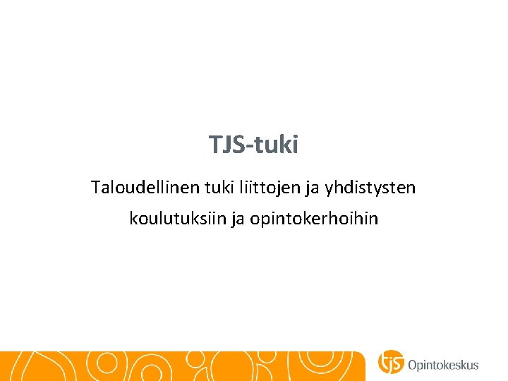 TJS-tuki Taloudellinen tuki liittojen ja yhdistysten koulutuksiin ja opintokerhoihin 