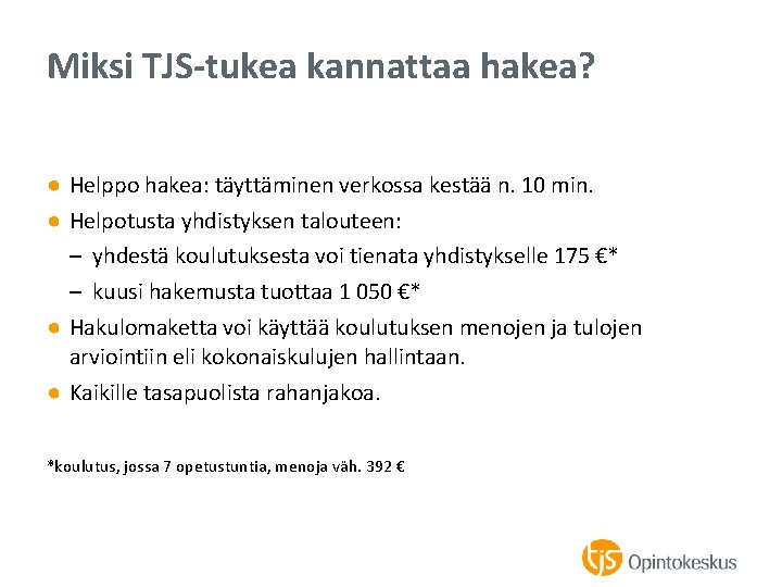 Miksi TJS-tukea kannattaa hakea? ● Helppo hakea: täyttäminen verkossa kestää n. 10 min. ●