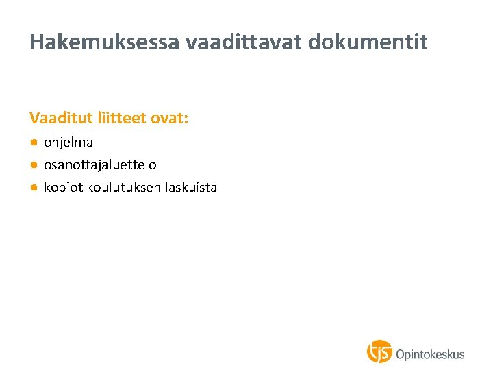 Hakemuksessa vaadittavat dokumentit Vaaditut liitteet ovat: ● ohjelma ● osanottajaluettelo ● kopiot koulutuksen laskuista