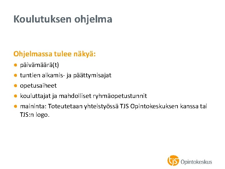 Koulutuksen ohjelma Ohjelmassa tulee näkyä: ● ● ● päivämäärä(t) tuntien alkamis- ja päättymisajat opetusaiheet