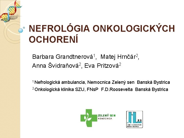 NEFROLÓGIA ONKOLOGICKÝCH OCHORENÍ Barbara Grandtnerová 1, Matej Hrnčár 2, Anna Švidraňová 2, Eva Pritzová