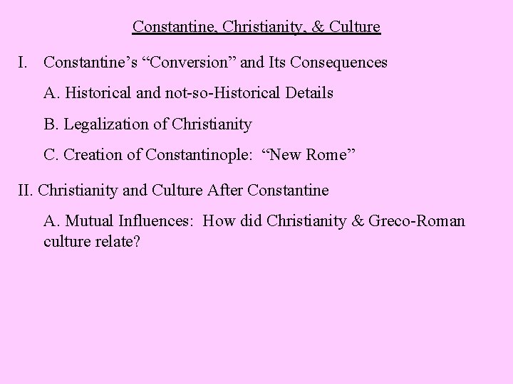 Constantine, Christianity, & Culture I. Constantine’s “Conversion” and Its Consequences A. Historical and not-so-Historical