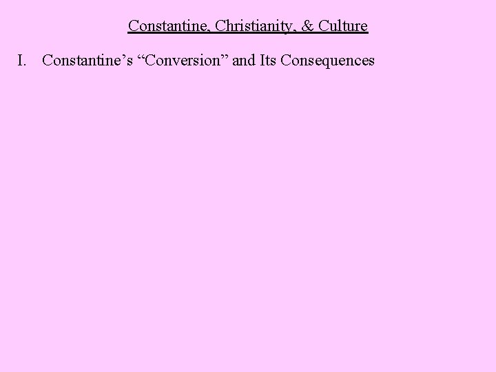 Constantine, Christianity, & Culture I. Constantine’s “Conversion” and Its Consequences 