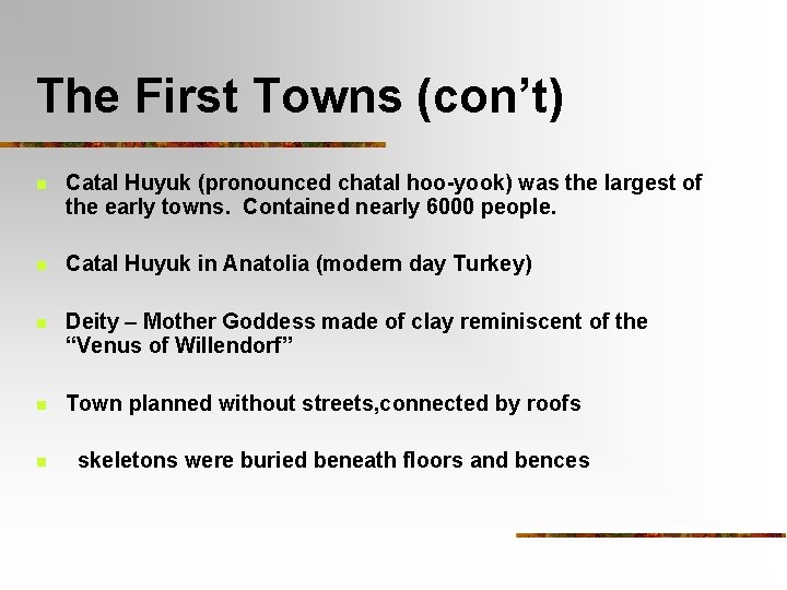 The First Towns (con’t) n Catal Huyuk (pronounced chatal hoo-yook) was the largest of