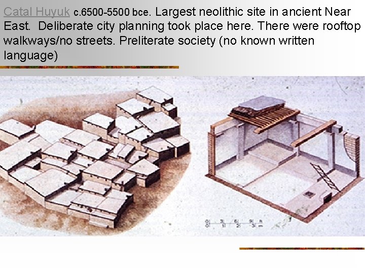 Catal Huyuk c. 6500 -5500 bce. Largest neolithic site in ancient Near East. Deliberate