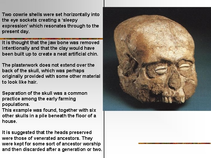 Two cowrie shells were set horizontally into the eye sockets creating a ‘sleepy expression’