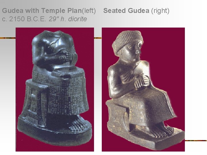 Gudea with Temple Plan(left) Seated Gudea (right) c. 2150 B. C. E. 29" h.