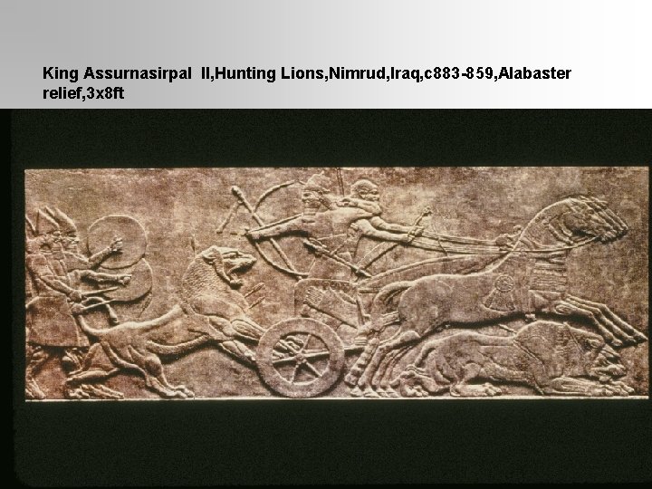 King Assurnasirpal II, Hunting Lions, Nimrud, Iraq, c 883 -859, Alabaster relief, 3 x