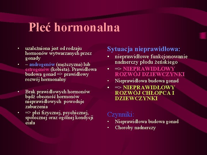 Płeć hormonalna • • uzależniona jest od rodzaju hormonów wytwarzanych przez gonady – androgenów