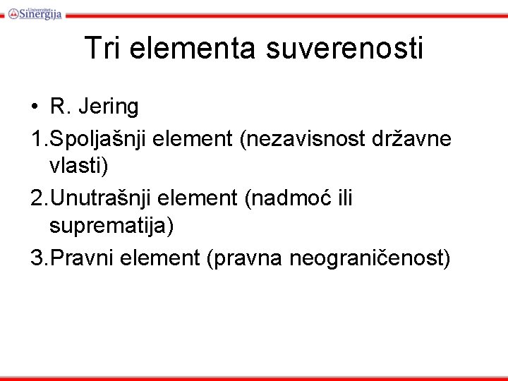 Tri elementa suverenosti • R. Jering 1. Spoljašnji element (nezavisnost državne vlasti) 2. Unutrašnji