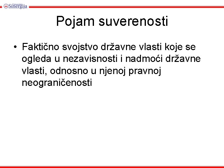 Pojam suverenosti • Faktično svojstvo državne vlasti koje se ogleda u nezavisnosti i nadmoći