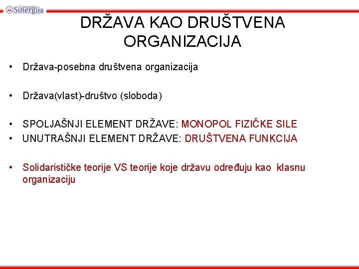DRŽAVA KAO DRUŠTVENA ORGANIZACIJA • Država-posebna društvena organizacija • Država(vlast)-društvo (sloboda) • SPOLJAŠNJI ELEMENT