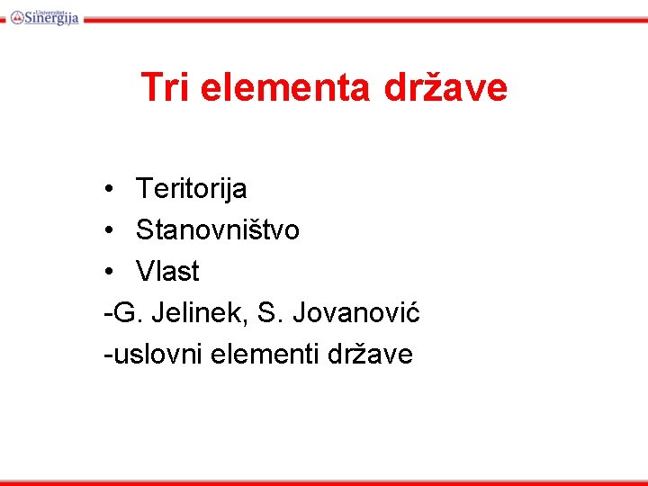 Tri elementa države • Teritorija • Stanovništvo • Vlast -G. Jelinek, S. Jovanović -uslovni