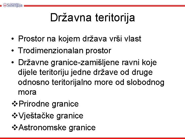 Državna teritorija • Prostor na kojem država vrši vlast • Trodimenzionalan prostor • Državne