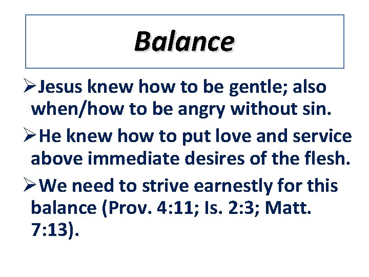 Balance ØJesus knew how to be gentle; also when/how to be angry without sin.