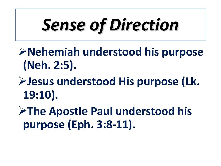 Sense of Direction ØNehemiah understood his purpose (Neh. 2: 5). ØJesus understood His purpose