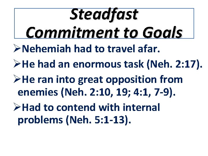 Steadfast Commitment to Goals ØNehemiah had to travel afar. ØHe had an enormous task