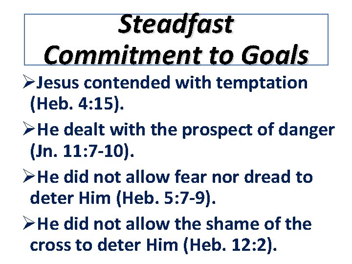 Steadfast Commitment to Goals ØJesus contended with temptation (Heb. 4: 15). ØHe dealt with