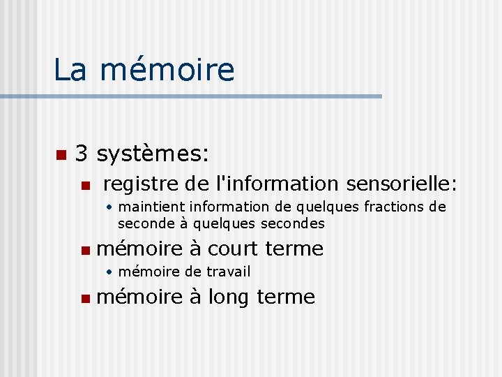 La mémoire n 3 systèmes: n registre de l'information sensorielle: • maintient information de