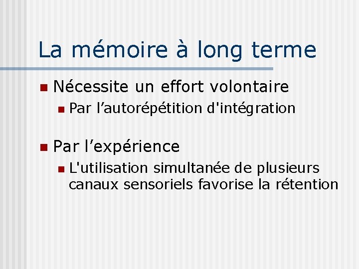 La mémoire à long terme n Nécessite un effort volontaire n n Par l’autorépétition