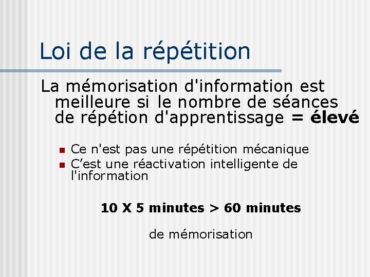 Loi de la répétition La mémorisation d'information est meilleure si le nombre de séances