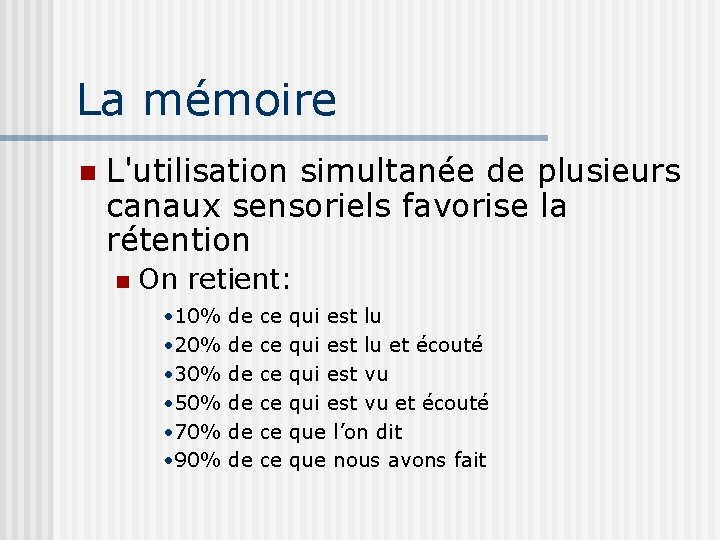 La mémoire n L'utilisation simultanée de plusieurs canaux sensoriels favorise la rétention n On