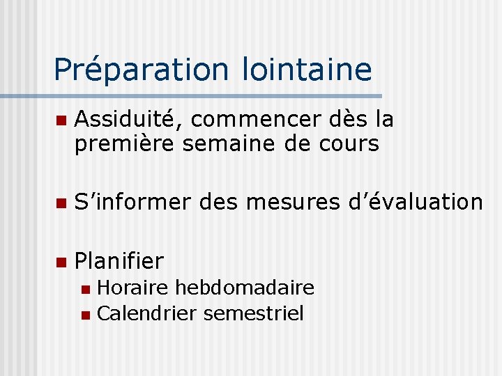 Préparation lointaine n Assiduité, commencer dès la première semaine de cours n S’informer des