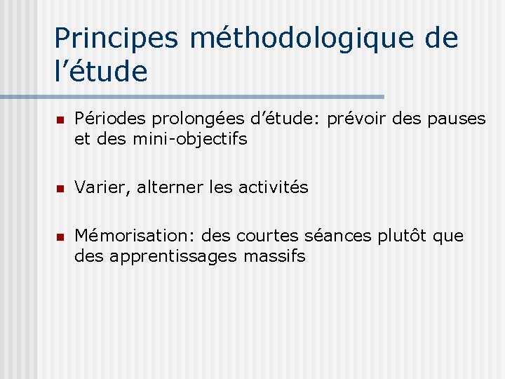 Principes méthodologique de l’étude n Périodes prolongées d’étude: prévoir des pauses et des mini-objectifs
