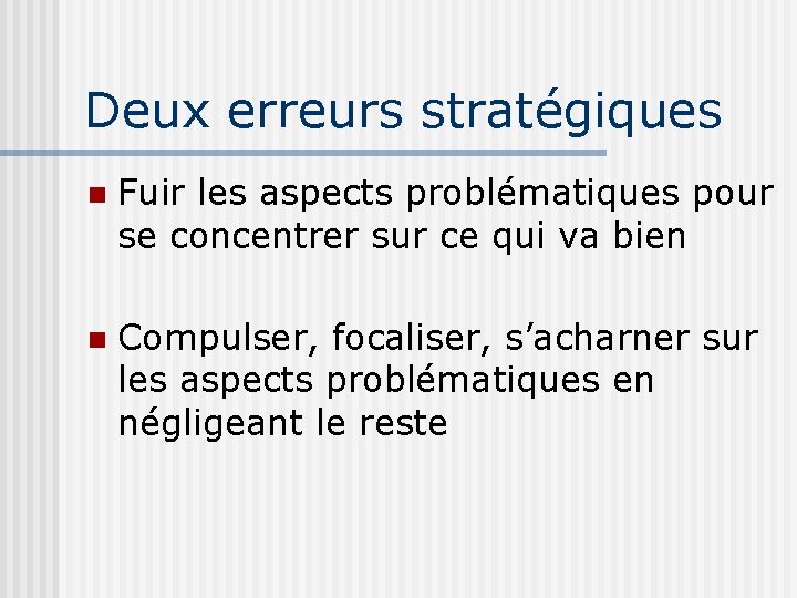 Deux erreurs stratégiques n Fuir les aspects problématiques pour se concentrer sur ce qui