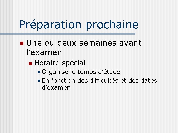 Préparation prochaine n Une ou deux semaines avant l’examen n Horaire spécial • Organise