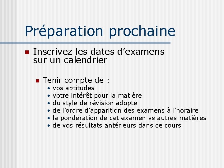  Préparation prochaine n Inscrivez les dates d’examens sur un calendrier n Tenir compte