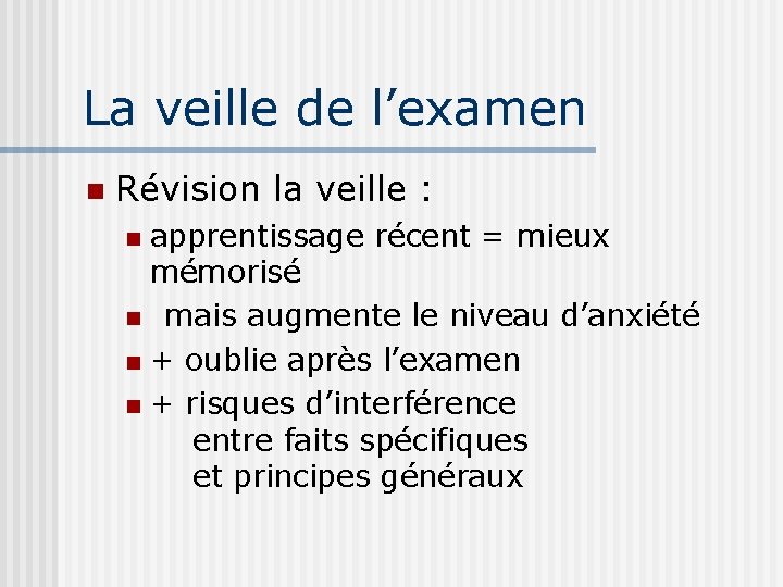 La veille de l’examen n Révision la veille : apprentissage récent = mieux mémorisé