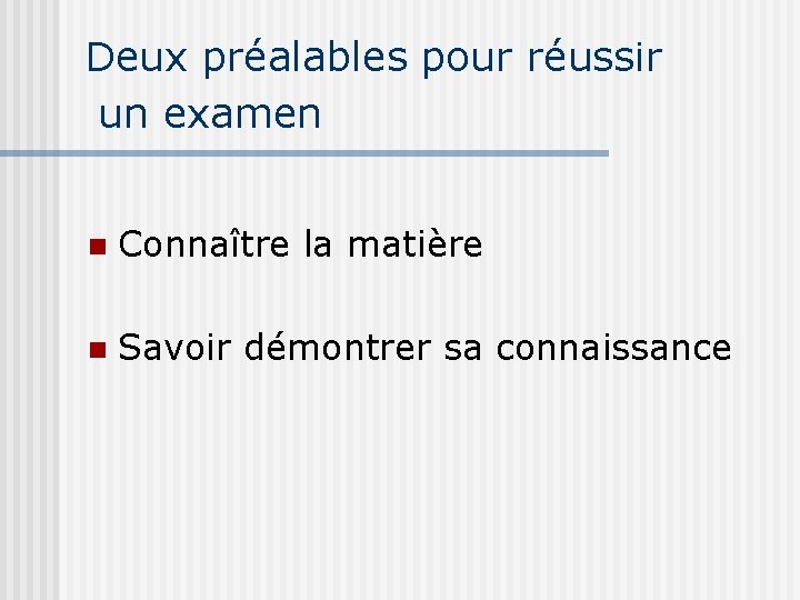 Deux préalables pour réussir un examen n Connaître la matière n Savoir démontrer sa