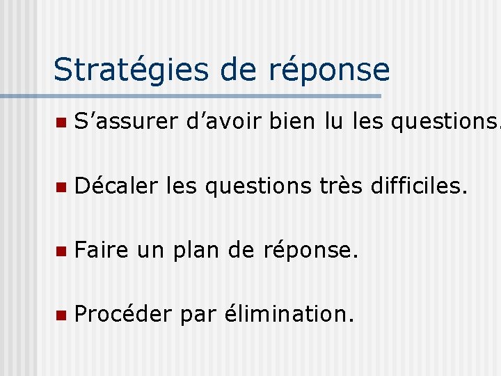 Stratégies de réponse n S’assurer d’avoir bien lu les questions. n Décaler les questions