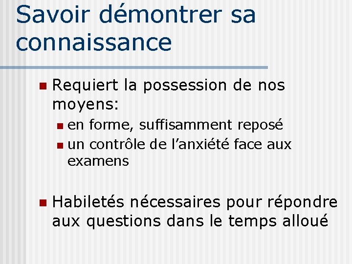 Savoir démontrer sa connaissance n Requiert la possession de nos moyens: en forme, suffisamment