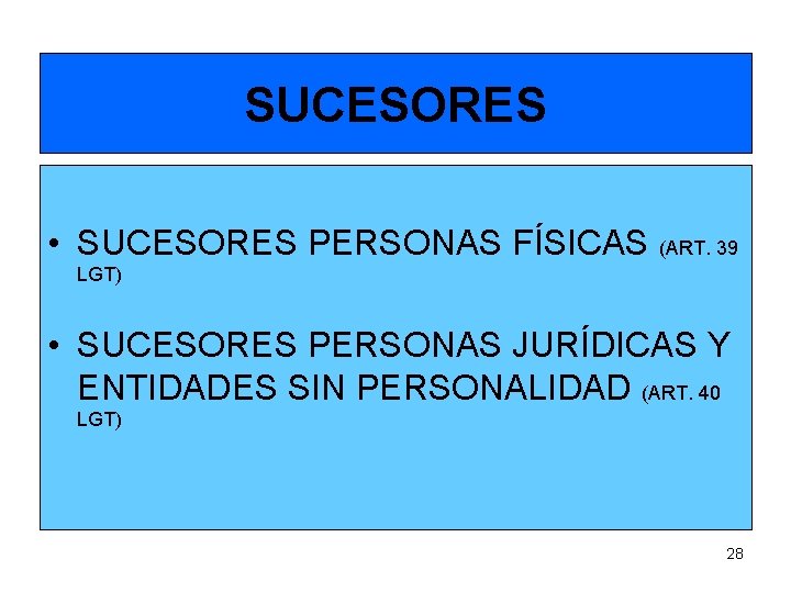 SUCESORES • SUCESORES PERSONAS FÍSICAS (ART. 39 LGT) • SUCESORES PERSONAS JURÍDICAS Y ENTIDADES