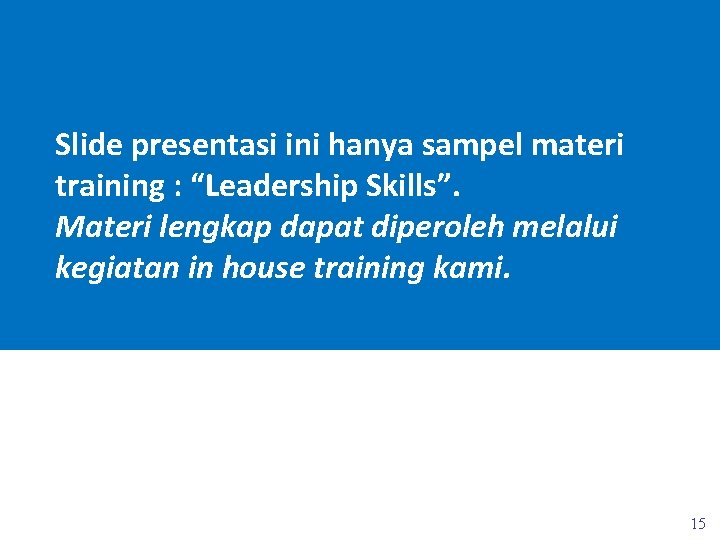 Slide presentasi ini hanya sampel materi training : “Leadership Skills”. Materi lengkap dapat diperoleh