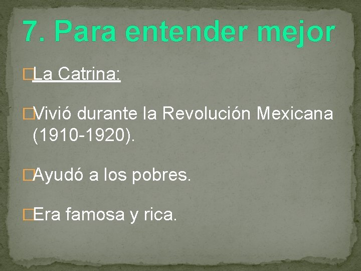 7. Para entender mejor �La Catrina: �Vivió durante la Revolución Mexicana (1910 -1920). �Ayudó
