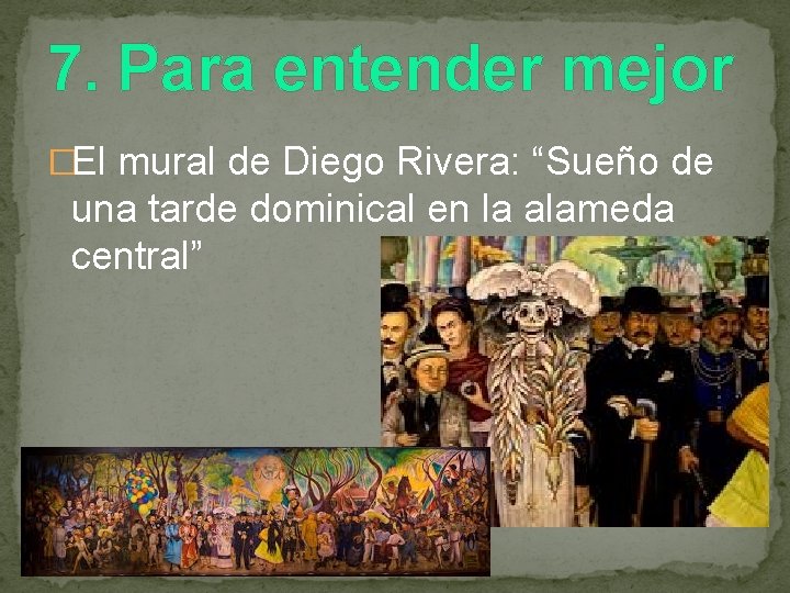 7. Para entender mejor �El mural de Diego Rivera: “Sueño de una tarde dominical