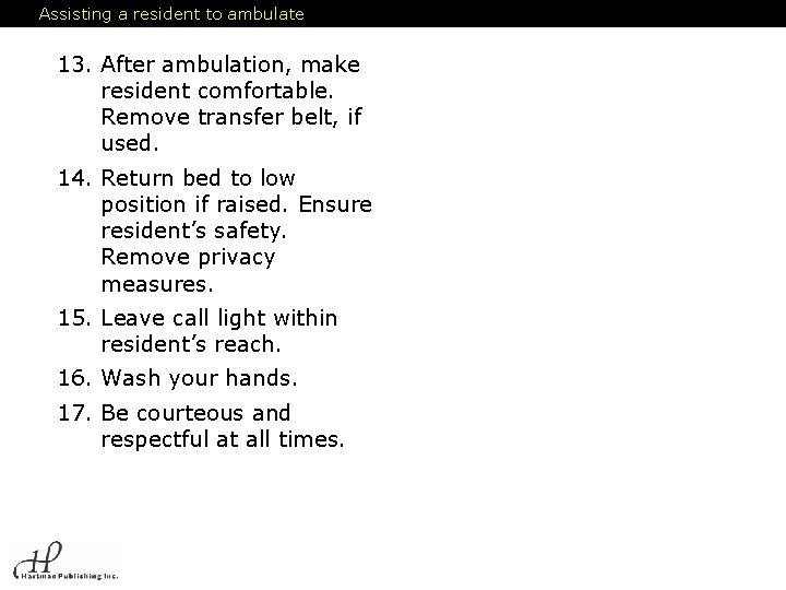 Assisting a resident to ambulate 13. After ambulation, make resident comfortable. Remove transfer belt,