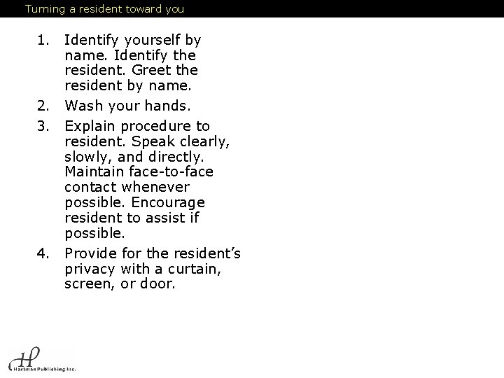Turning a resident toward you 1. Identify yourself by name. Identify the resident. Greet