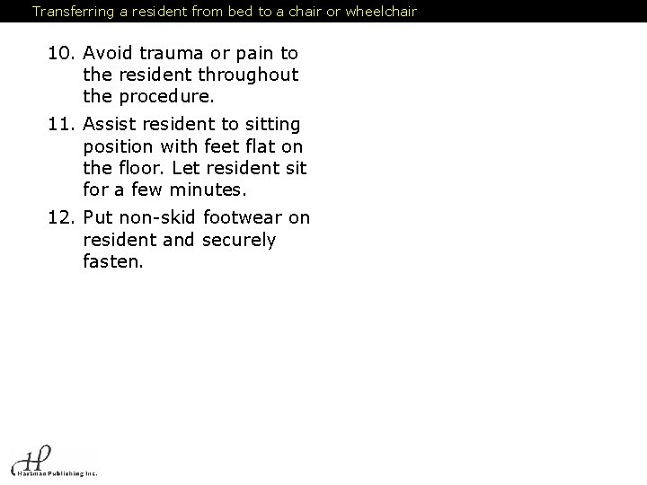 Transferring a resident from bed to a chair or wheelchair 10. Avoid trauma or