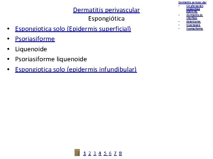  • • • Dermatitis perivascular Espongiótica Espongiotica solo (Epidermis superficial) Psoriasiforme Liquenoide Psoriasiforme