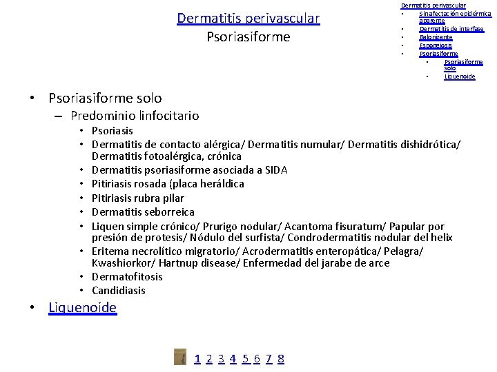 Dermatitis perivascular Psoriasiforme Dermatitis perivascular • Sin afectación epidérmica aparente • Dermatitis de interfase