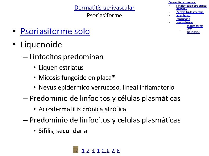 Dermatitis perivascular Psoriasiforme • Psoriasiforme solo • Liquenoide Dermatitis perivascular • Sin afectación epidérmica
