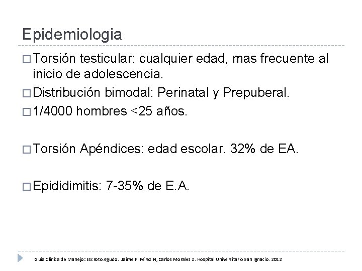 Epidemiologia � Torsión testicular: cualquier edad, mas frecuente al inicio de adolescencia. � Distribución