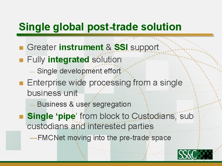 Single global post-trade solution n n Greater instrument & SSI support Fully integrated solution