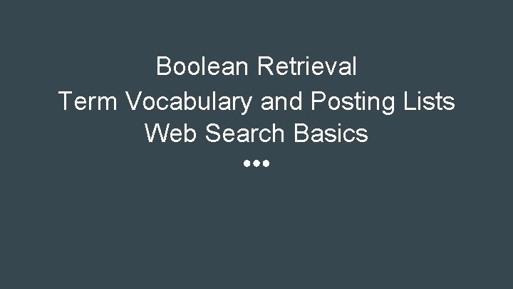 Boolean Retrieval Term Vocabulary and Posting Lists Web Search Basics 